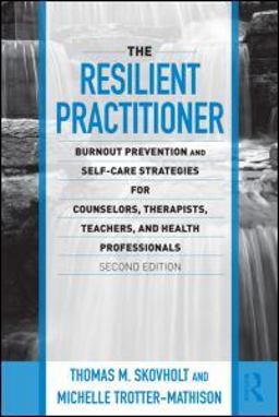 Resilient Practitioner Burnout Prevention and Self-Care Strategies for Counselors, Therapists, Teachers, and Health Professionals 2nd 9780415989398 Front Cover