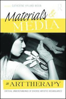 Materials and Media in Art Therapy Critical Understandings of Diverse Artistic Vocabularies  9780415993135 Front Cover