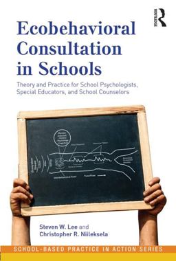 Ecobehavioral Consultation in Schools Theory and Practice for School Psychologists, Special Educators, and School Counselors  9780415993432 Front Cover