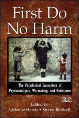 First Do No Harm The Paradoxical Encounters of Psychoanalysis, Warmaking, and Resistance  9780415996495 Front Cover
