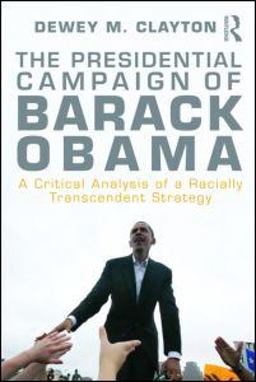 Presidential Campaign of Barack Obama A Critical Analysis of a Racially Transcendent Strategy  9780415997355 Front Cover