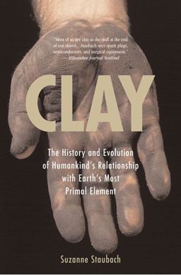 Clay The History and Evolution of Humankind's Relationship with Earth's Most Primal Element  9780425212097 Front Cover