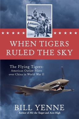 When Tigers Ruled the Sky The Flying Tigers: American Outlaw Pilots over China in World War II  9780425274194 Front Cover