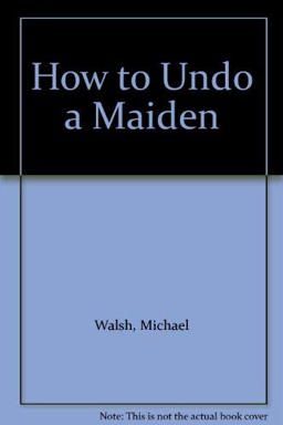 How to Undo a Maiden How to Undo a Maiden
