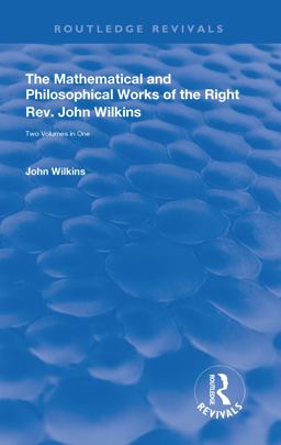 The Mathematical and Philosophical Works of the Right Rev. John Wilkins