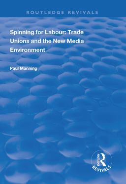 Spinning for Labour: Trade Unions and the New Media Environment