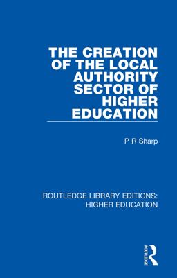 The Creation of the Local Authority Sector of Higher Education The Creation of the Local Authority Sector of Higher Education