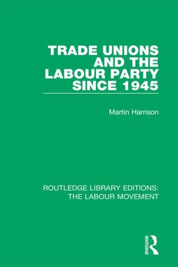 Trade Unions and the Labour Party Since 1945 Trade Unions and the Labour Party Since 1945