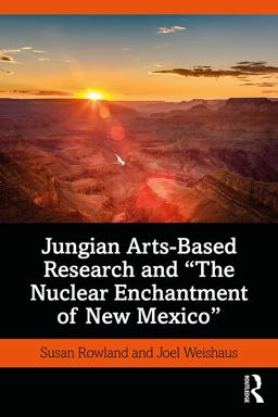 Jungian Arts-Based Research and the Nuclear Enchantment of New Mexico Jungian Arts-Based Research and the Nuclear Enchantment of New Mexico