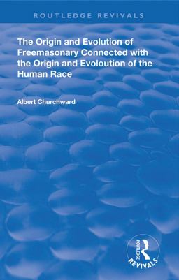 The Origin and Evolution of Freemasonary Connected with the Origin and Evoloution of the Human Race The Origin and Evolution of Freemasonary Connected with the Origin and Evoloution of the Human Race
