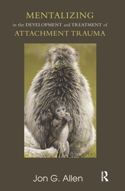 Mentalizing in the Development and Treatment of Attachment Trauma