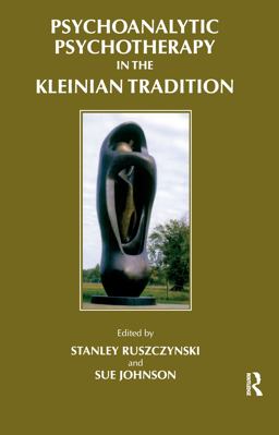 Psychoanalytic Psychotherapy in the Kleinian Tradition Psychoanalytic Psychotherapy in the Kleinian Tradition