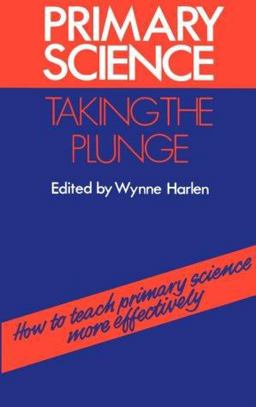 Primary Science... taking the Plunge: How to Teach Primary Science More Effectively Primary Science... taking the Plunge: How to Teach Primary Science More Effectively