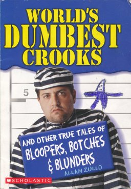 World's Dumbest Crooks And Other True Tales of Bloopers, Botches and Blunders  9780439643573 Front Cover