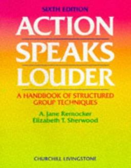 Action Speaks Louder A Handbook of Structured Group Techniques 6th 9780443058653 Front Cover