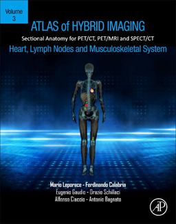 Atlas of Hybrid Imaging Sectional Anatomy for PET/CT, PET/MRI and SPECT/CT Vol. 3: Heart, Lymph Node and Musculoskeletal System Sectional Anatomy for PET/CT, PET/MRI and SPECT/CT  9780443188183 Front Cover
