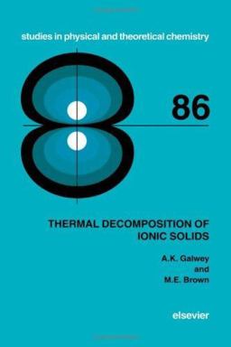Thermal Decomposition of Ionic Solids Chemical Properties and Reactivities of Ionic Crystalline Phases  9780444824370 Front Cover
