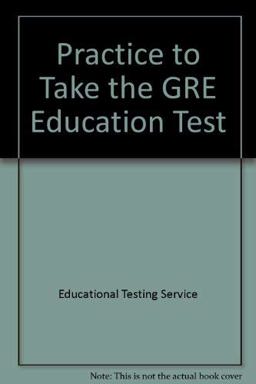 Practicing to Take the GRE Education Test Practicing to Take the GRE Education Test