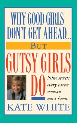 Why Good Girls Don't Get Ahead... but Gutsy Girls Do Nine Secrets Every Career Woman Must Know  9780446518277 Front Cover