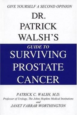 Dr. Patrick Walsh's Guide to Surviving Prostate Cancer Dr. Patrick Walsh's Guide to Surviving Prostate Cancer