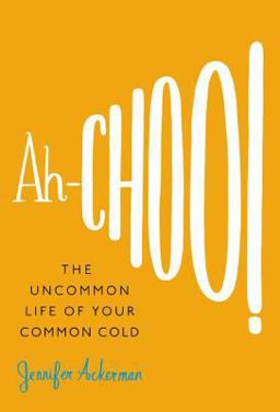 Ah-Choo! The Uncommon Life of Your Common Cold  9780446541152 Front Cover