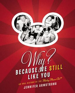 Why? Because We Still Like You An Oral History of the Mickey Mouse Club  9780446545952 Front Cover