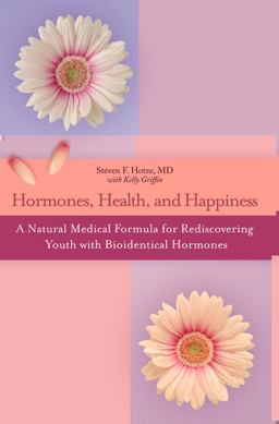 Hormones, Health, and Happiness A Natural Medical Formula for Rediscovering Youth with Bioidentical Hormones 2009 9780446556897 Front Cover