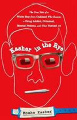 Kasher in the Rye The True Tale of a White Boy from Oakland Who Became a Drug Addict, Criminal, Mental Patient, and Then Turned 16  9780446584265 Front Cover
