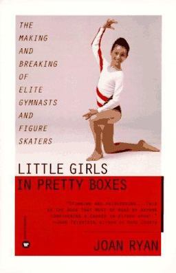 Little Girls in Pretty Boxes The Making and Breaking of Elite Gymnasts and Figure Skaters  9780446672504 Front Cover