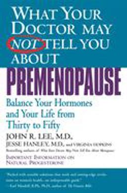 What Your Doctor May Not Tell You about(TM): Premenopause Balance Your Hormones and Your Life from Thirty to Fifty  9780446673808 Front Cover