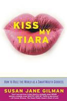 Kiss My Tiara How to Rule the World As a SmartMouth Goddess  9780446675772 Front Cover