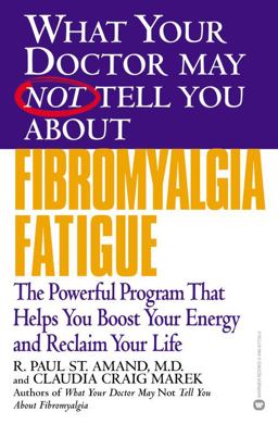 What Your Doctor May Not Tell You about(TM): Fibromyalgia Fatigue The Powerful Program That Helps You Boost Your Energy and Reclaim Your Life  9780446677301 Front Cover