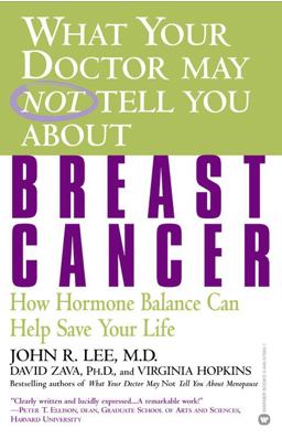 What Your Doctor May Not Tell You about(TM): Breast Cancer How Hormone Balance Can Help Save Your Life  9780446679800 Front Cover