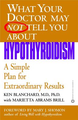 What Your Doctor May Not Tell You about(TM): Hypothyroidism A Simple Plan for Extraordinary Results  9780446690614 Front Cover
