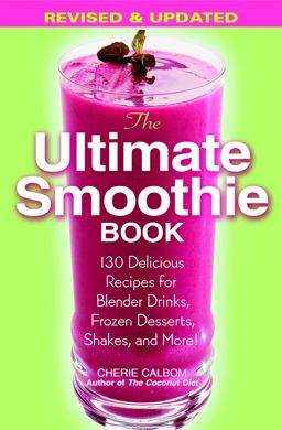 Ultimate Smoothie Book 130 Delicious Recipes for Blender Drinks, Frozen Desserts, Shakes, and More!  9780446695794 Front Cover