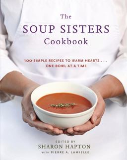 Soup Sisters Cookbook 100 Simple Recipes to Warm Hearts ... One Bowl at a Time  9780449015599 Front Cover