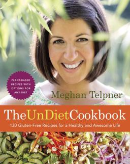 Undiet Cookbook: 130 Gluten-Free Recipes for a Healthy and Awesome Life Plant-Based Meals with Options for Any Diet: a Cookbook 2015 9780449016695 Front Cover