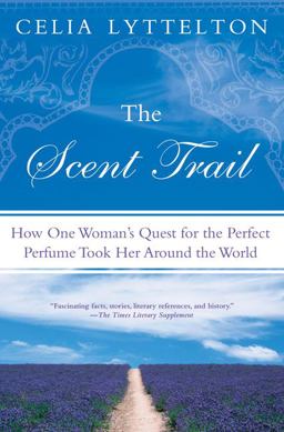 Scent Trail How One Woman's Quest for the Perfect Perfume Took Her Around the World  9780451226242 Front Cover