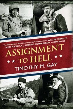 Assignment to Hell The War Against Nazi Germany with Correspondents Walter Cronkite, Andy Rooney, A. J. Liebling, Homer Bigart, and Hal Boyle  9780451236883 Front Cover