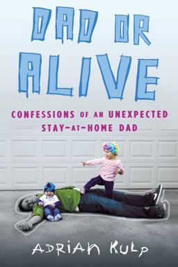 Dad or Alive Confessions of an Unexpected Stay-At-Home Dad  9780451413338 Front Cover