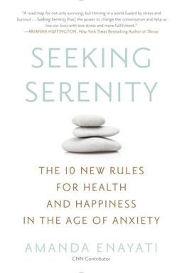 Seeking Serenity The 10 New Rules for Health and Happiness in the Age of Anxiety  9780451472274 Front Cover