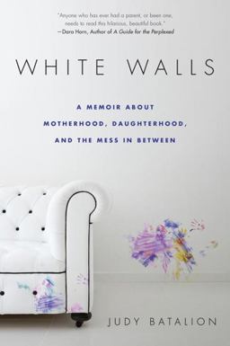 White Walls A Memoir about Motherhood, Daughterhood, and the Mess in Between  9780451473110 Front Cover