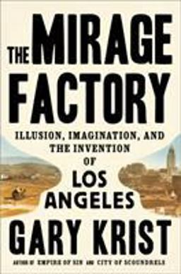 Mirage Factory Illusion, Imagination, and the Invention of Los Angeles  9780451496386 Front Cover