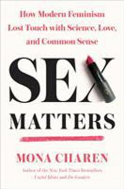 Sex Matters How Modern Feminism Lost Touch with Science, Love, and Common Sense  9780451498397 Front Cover