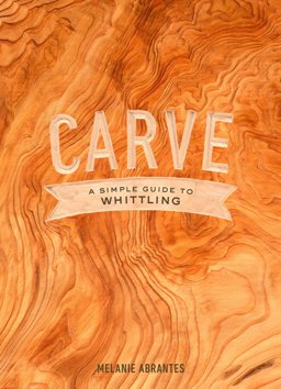 Carve: a Simple Guide to Whittling  9780451498960 Front Cover