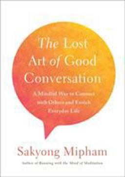 Lost Art of Good Conversation A Mindful Way to Connect with Others and Enrich Everyday Life  9780451499431 Front Cover