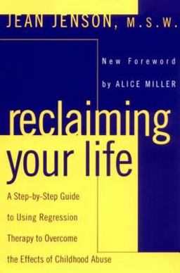 Reclaiming Your Life A Step-By-Step Guide to Using Regression Therapy to Overcome the Effects of Childhood Abuse  9780452011694 Front Cover