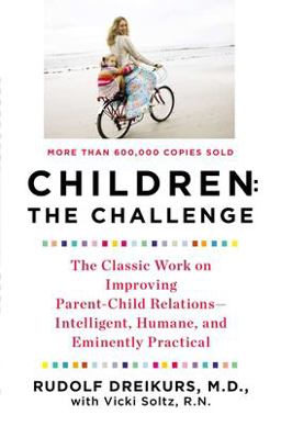 Children: the Challenge The Classic Work on Improving Parent-Child Relations--Intelligent, Humane, and Eminently Practical  9780452266551 Front Cover