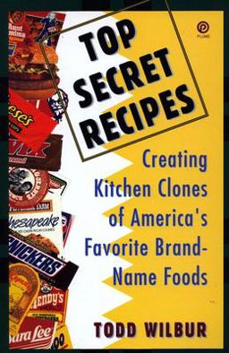 Top Secret Recipes Creating Kitchen Clones of America's Favorite Brand-Name Foods: a Cookbook  9780452269958 Front Cover
