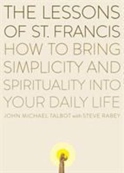 Lessons of Saint Francis How to Bring Simplicity and Spirituality into Your Daily Life  9780452278349 Front Cover